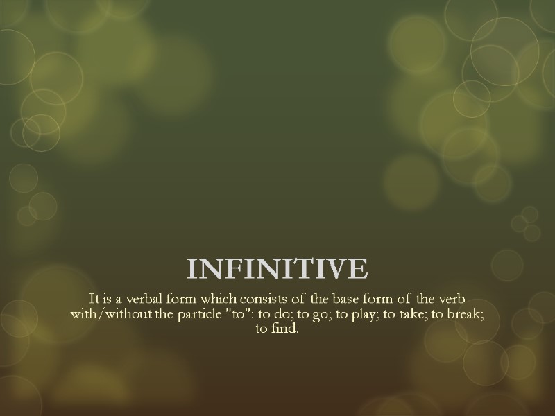 INFINITIVE It is a verbal form which consists of the base form of the